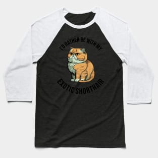 I'd rather be with my Exotic Shorthair Baseball T-Shirt